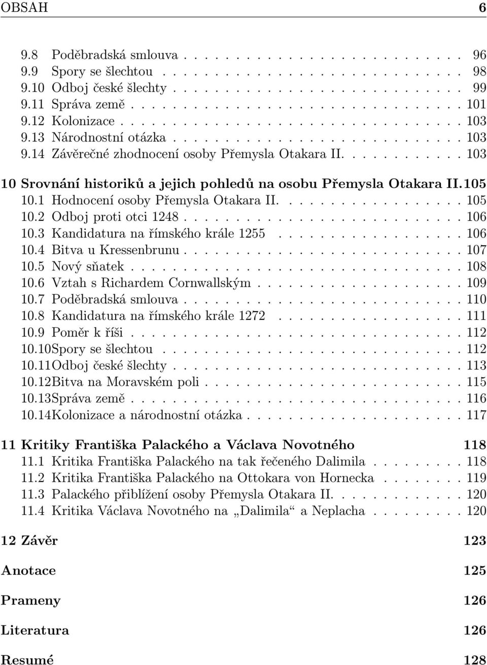 ........... 103 10 Srovnání historiků a jejich pohledů na osobu Přemysla Otakara II.105 10.1 Hodnocení osoby Přemysla Otakara II.................. 105 10.2 Odboj proti otci 1248........................... 106 10.