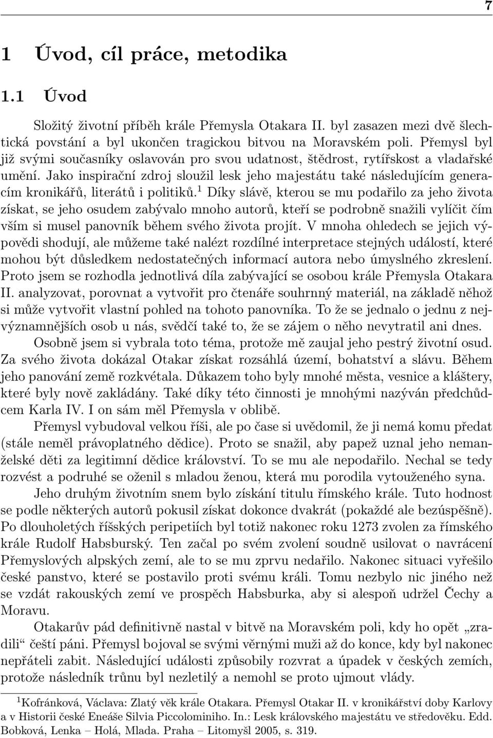 Jako inspirační zdroj sloužil lesk jeho majestátu také následujícím generacím kronikářů, literátů i politiků.