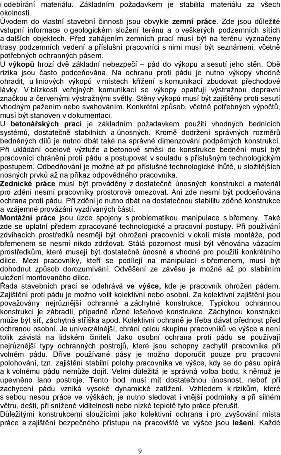 Před zahájením zemních prací musí být na terénu vyznačeny trasy podzemních vedení a příslušní pracovníci s nimi musí být seznámeni, včetně potřebných ochranných pásem.