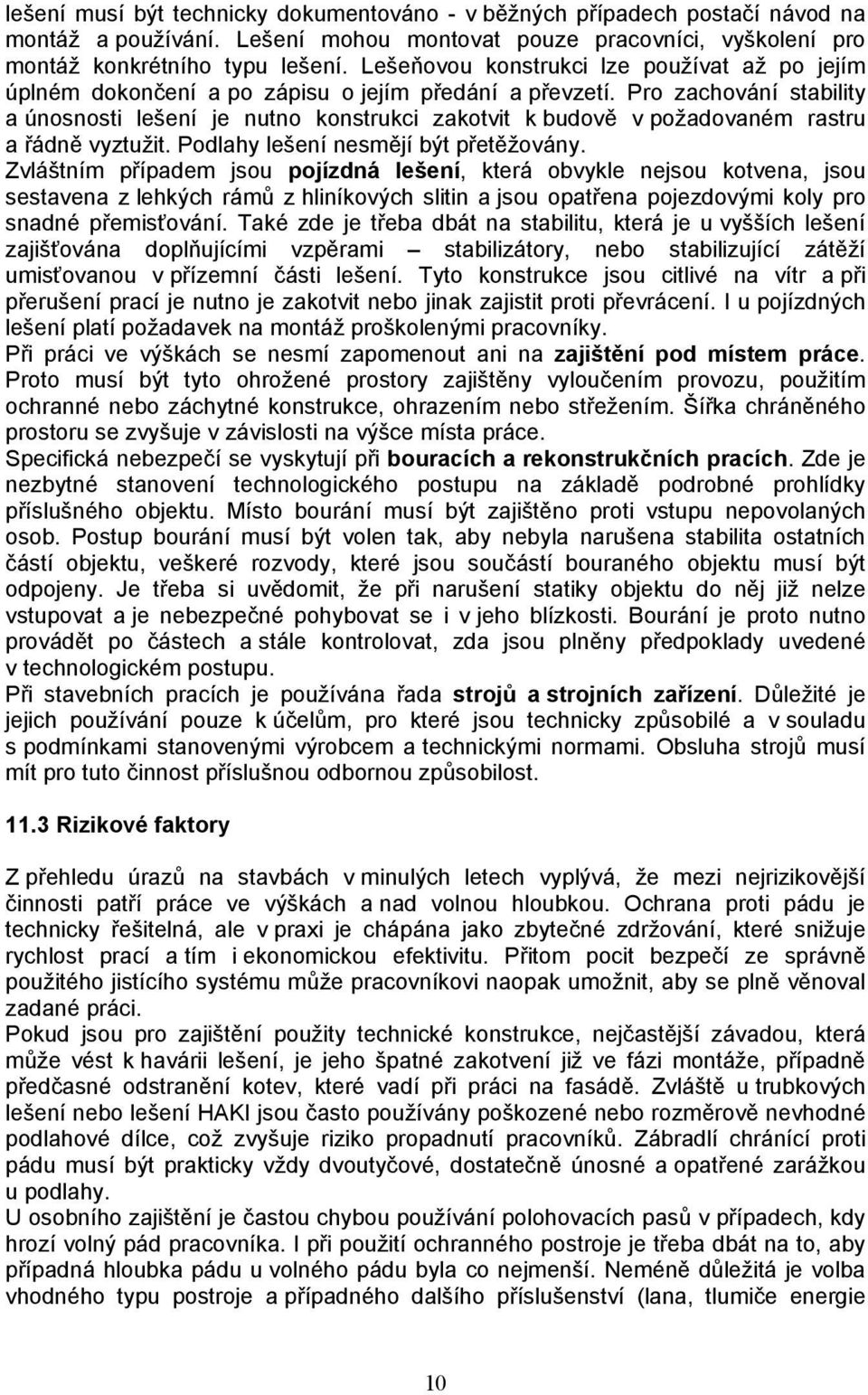 Pro zachování stability a únosnosti lešení je nutno konstrukci zakotvit k budově v požadovaném rastru a řádně vyztužit. Podlahy lešení nesmějí být přetěžovány.