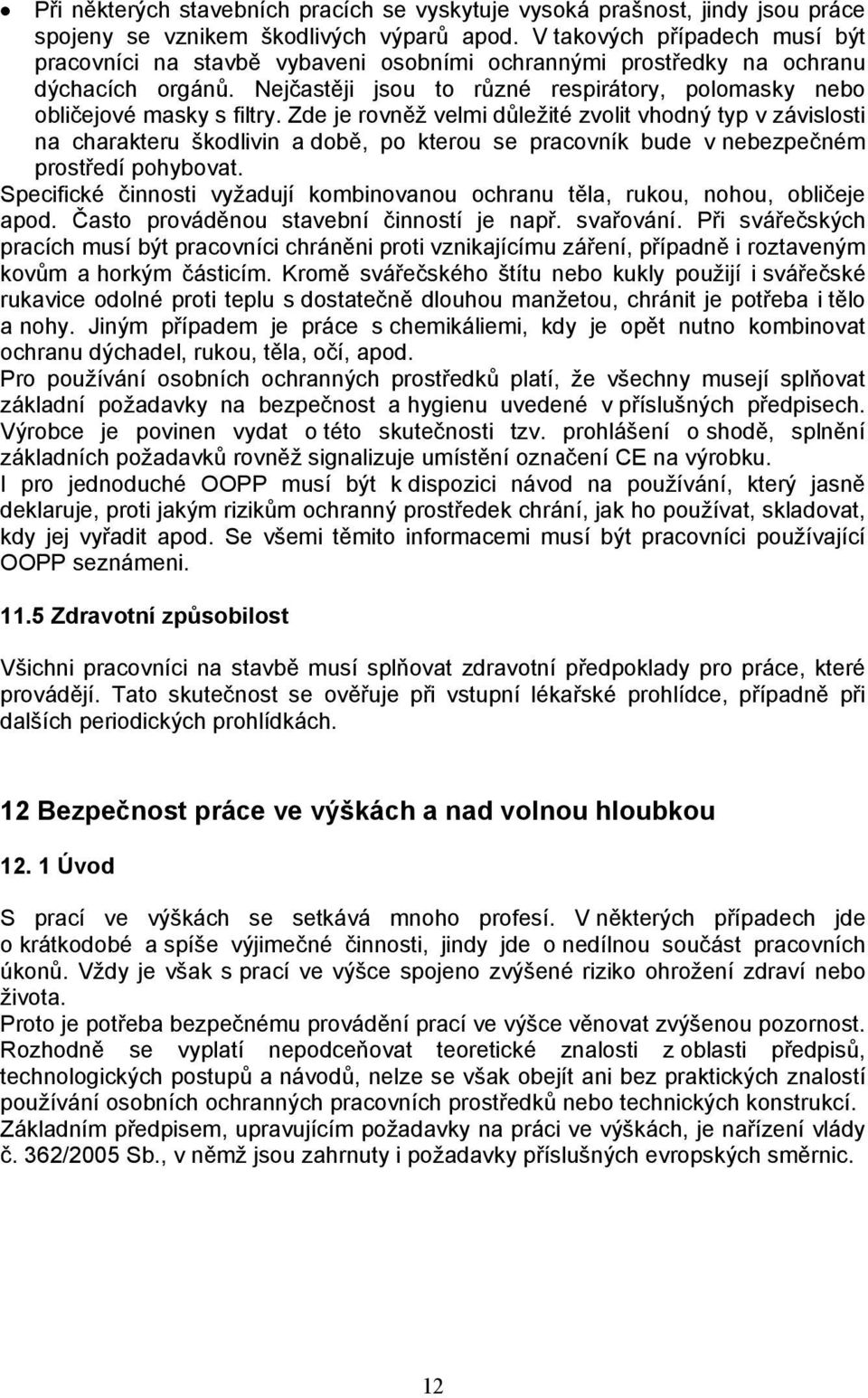 Zde je rovněž velmi důležité zvolit vhodný typ v závislosti na charakteru škodlivin a době, po kterou se pracovník bude v nebezpečném prostředí pohybovat.