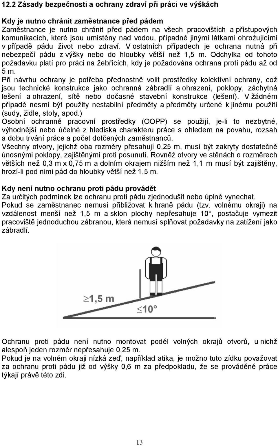 Odchylka od tohoto požadavku platí pro práci na žebřících, kdy je požadována ochrana proti pádu až od 5 m.