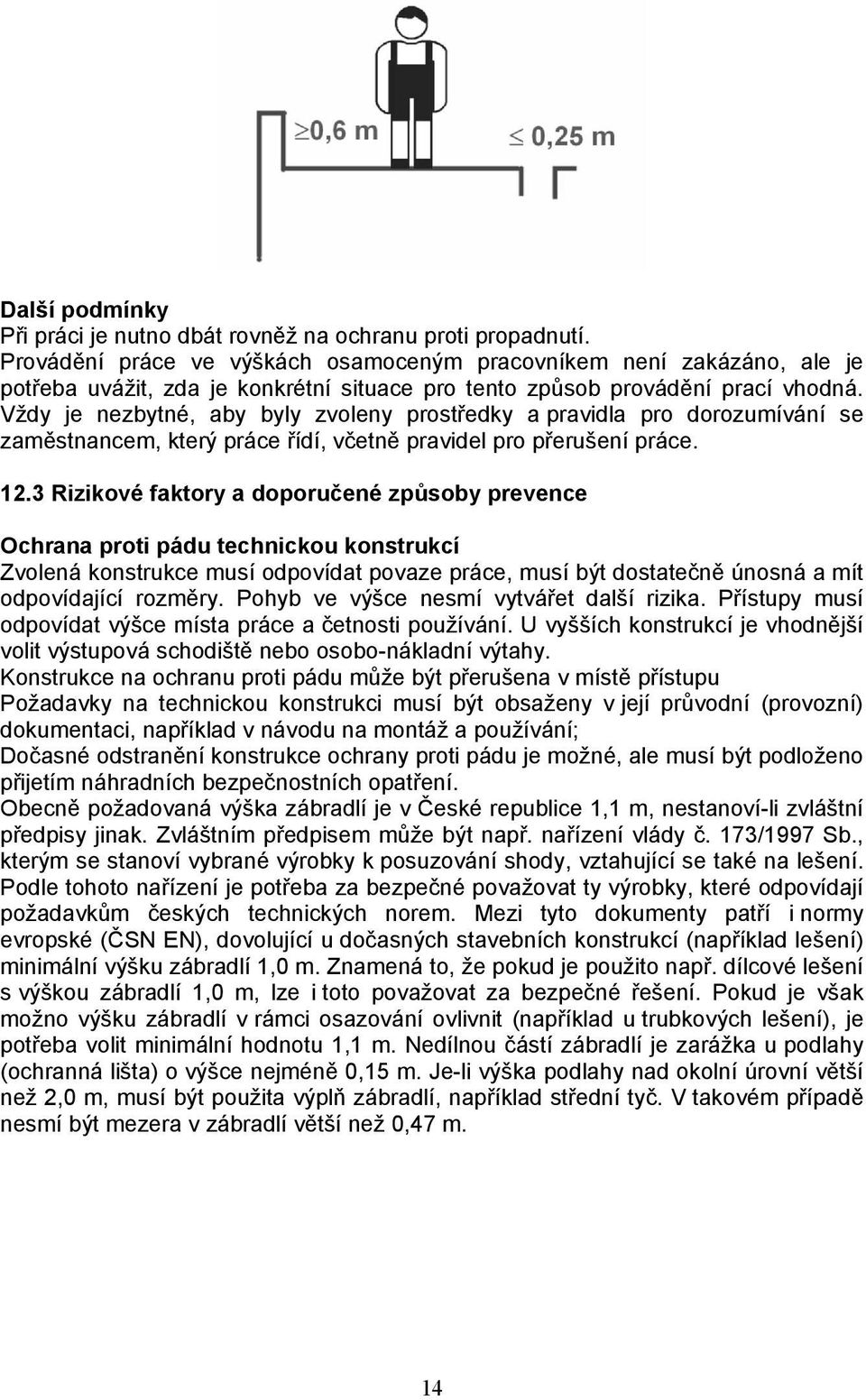 Vždy je nezbytné, aby byly zvoleny prostředky a pravidla pro dorozumívání se zaměstnancem, který práce řídí, včetně pravidel pro přerušení práce. 12.