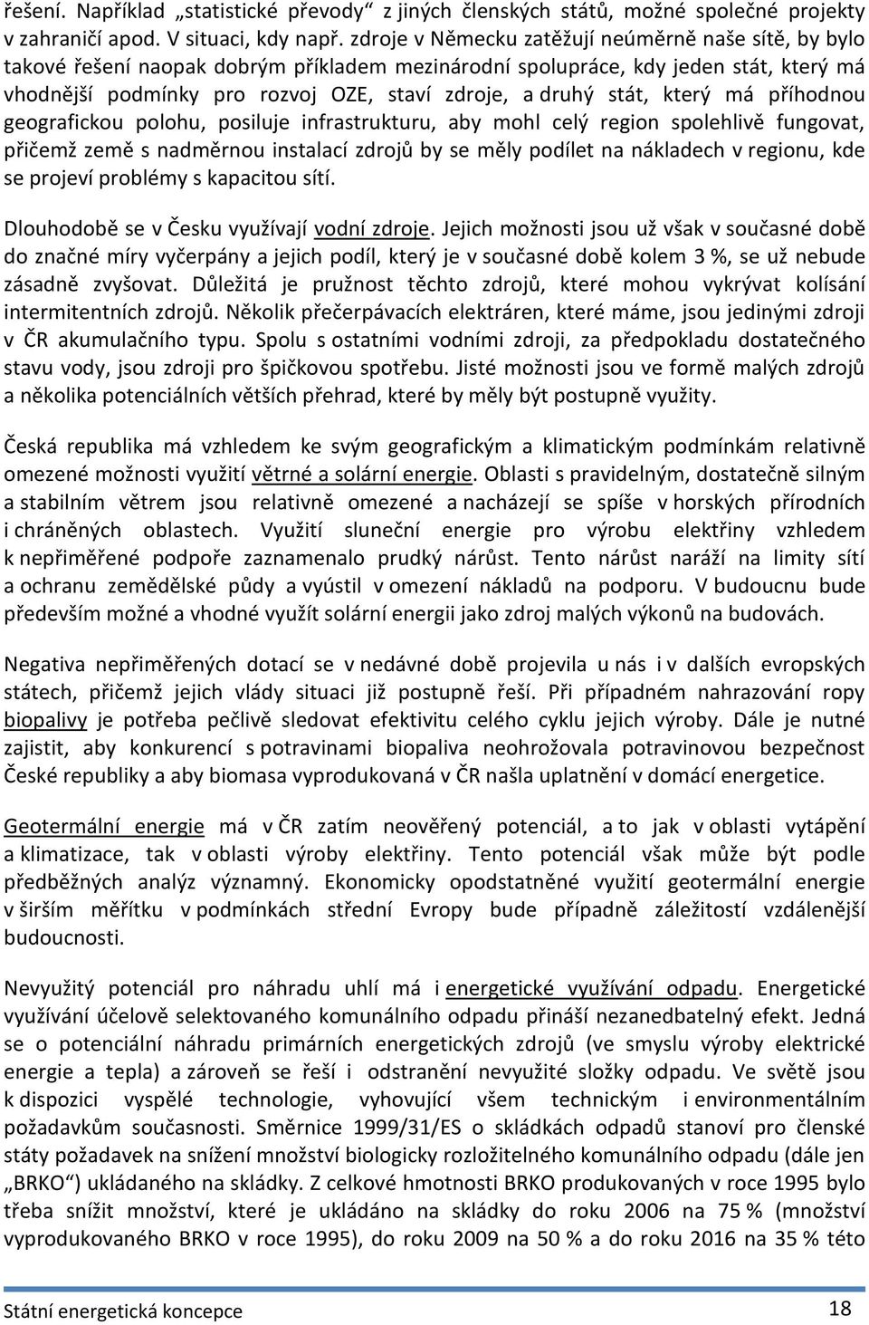 stát, který má příhodnou geografickou polohu, posiluje infrastrukturu, aby mohl celý region spolehlivě fungovat, přičemž země s nadměrnou instalací zdrojů by se měly podílet na nákladech v regionu,