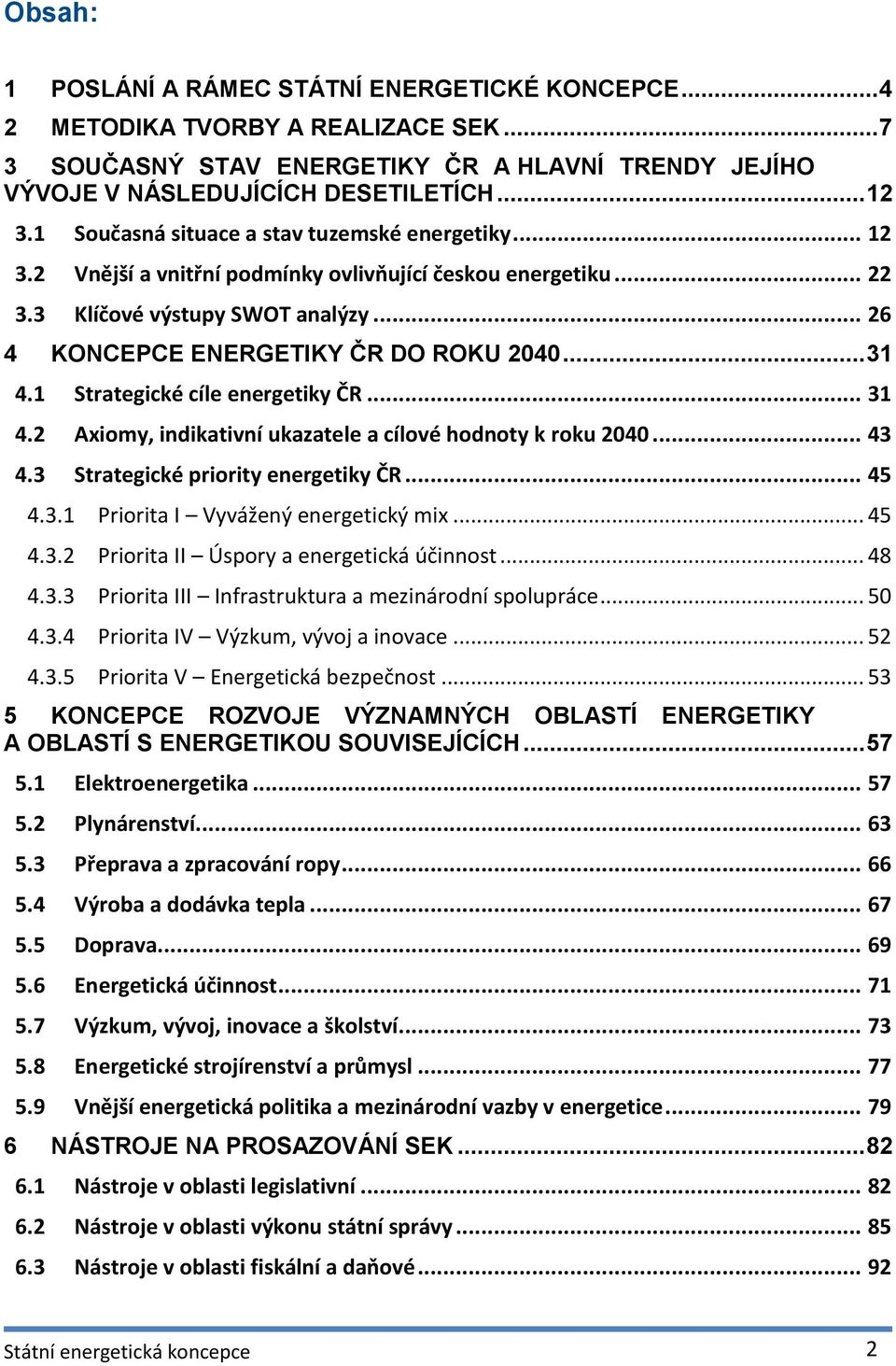 .. 31 4.1 Strategické cíle energetiky ČR... 31 4.2 Axiomy, indikativní ukazatele a cílové hodnoty k roku 2040... 43 4.3 Strategické priority energetiky ČR... 45 4.3.1 Priorita I Vyvážený energetický mix.