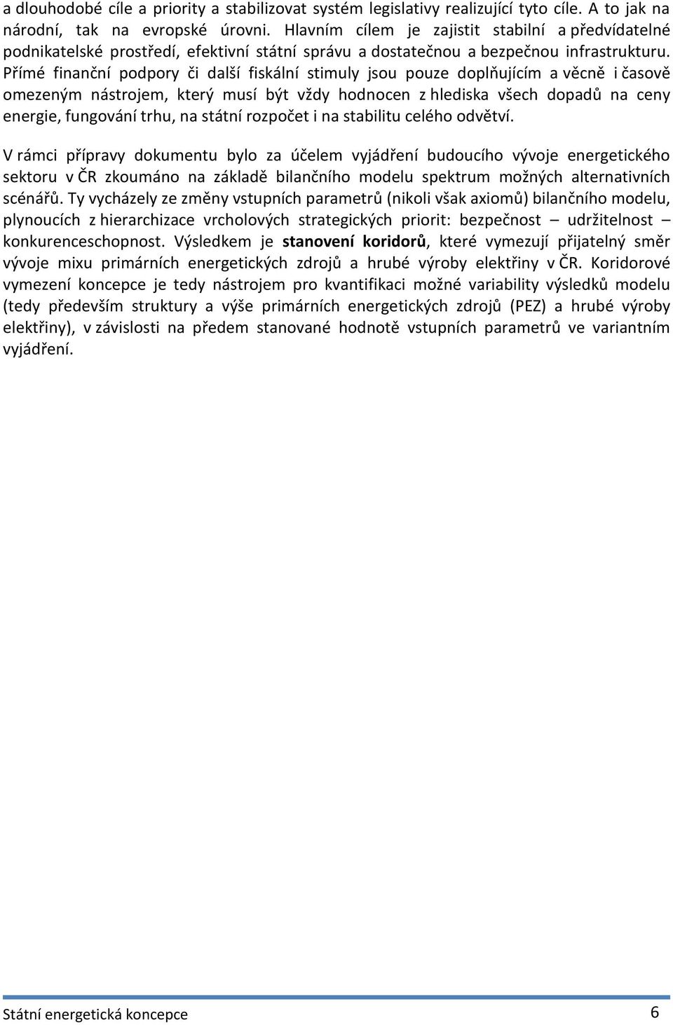 Přímé finanční podpory či další fiskální stimuly jsou pouze doplňujícím a věcně i časově omezeným nástrojem, který musí být vždy hodnocen z hlediska všech dopadů na ceny energie, fungování trhu, na