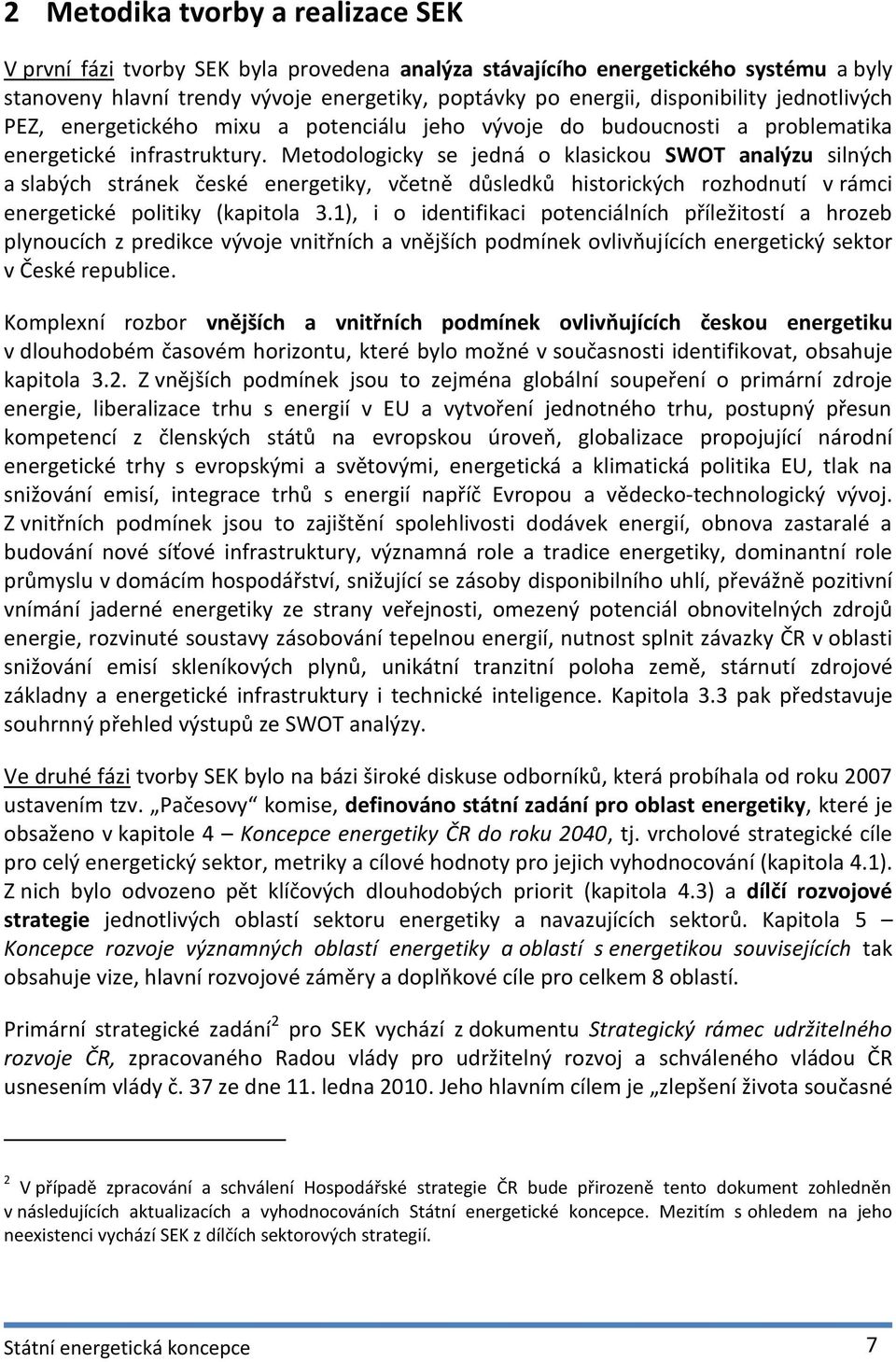 Metodologicky se jedná o klasickou SWOT analýzu silných a slabých stránek české energetiky, včetně důsledků historických rozhodnutí v rámci energetické politiky (kapitola 3.