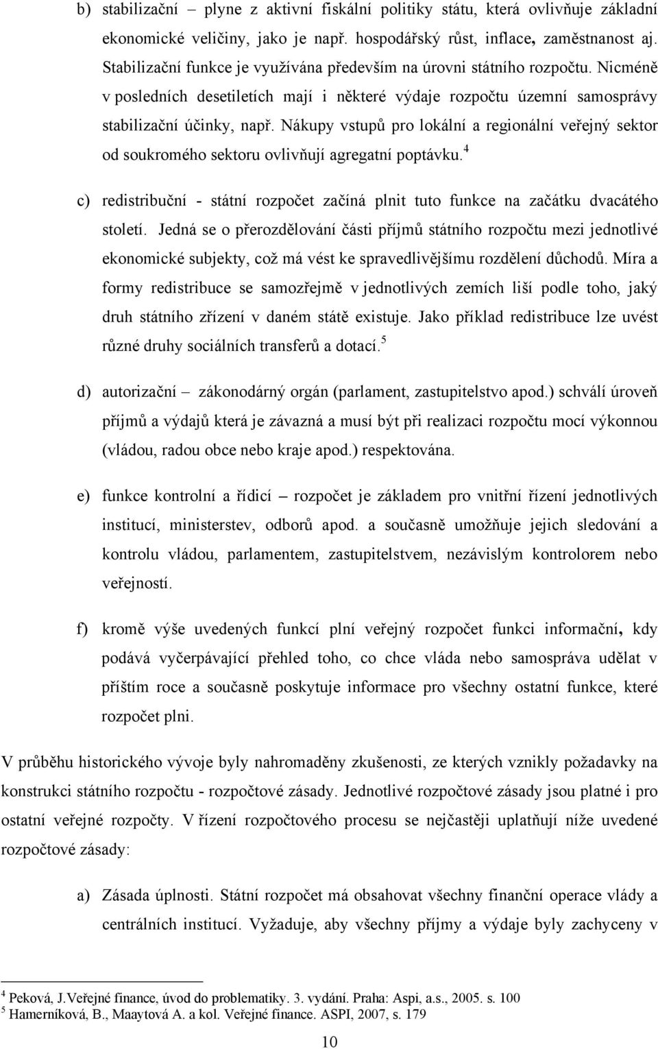 Nákupy vstupů pro lokální a regionální veřejný sektor od soukromého sektoru ovlivňují agregatní poptávku. 4 c) redistribuční - státní rozpočet začíná plnit tuto funkce na začátku dvacátého století.