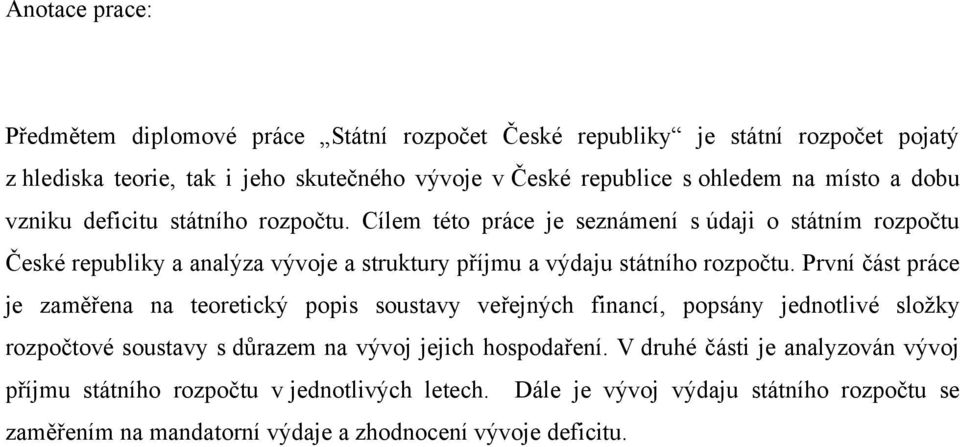 Cílem této práce je seznámení s údaji o státním rozpočtu České republiky a analýza vývoje a struktury příjmu a výdaju státního rozpočtu.