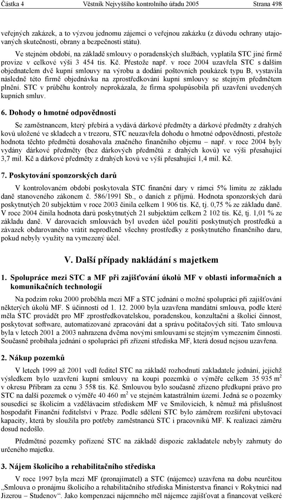 v roce 2004 uzavřela STC s dalším objednatelem dvě kupní smlouvy na výrobu a dodání poštovních poukázek typu B, vystavila následně této firmě objednávku na zprostředkování kupní smlouvy se stejným