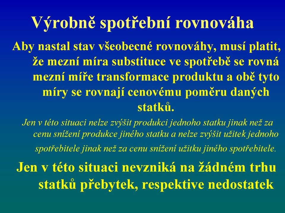 Jen v této situaci nelze zvýšit produkci jednoho statku jinak než za cenu snížení produkce jiného statku a nelze zvýšit