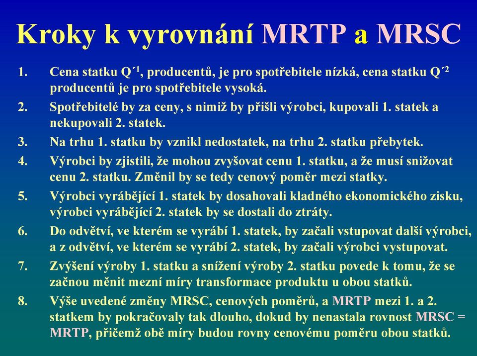 5. Výrobci vyrábějící 1. statek by dosahovali kladného ekonomického zisku, výrobci vyrábějící 2. statek by se dostali do ztráty. 6. Do odvětví, ve kterém se vyrábí 1.