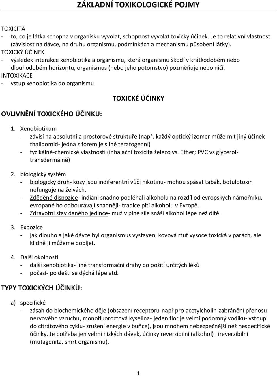 TOXICKÝ ÚČINEK - výsledek interakce xenobiotika a organismu, která organismu škodí v krátkodobém nebo dlouhodobém horizontu, organismus (nebo jeho potomstvo) pozměňuje nebo ničí.