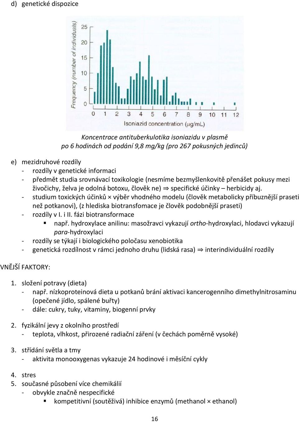 - studium toxických účinků výběr vhodného modelu (člověk metabolicky příbuznější praseti než potkanovi), (z hlediska biotransfomace je člověk podobnější praseti) - rozdíly v I. i II.