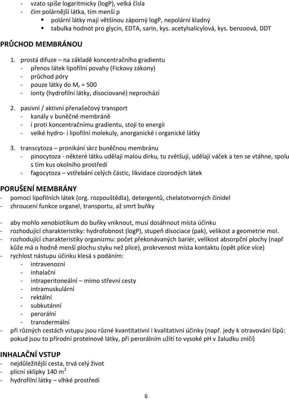 prostá difuze na základě koncentračního gradientu - přenos látek lipofilní povahy (Fickovy zákony) - průchod póry - pouze látky do M r = 500 - ionty (hydrofilní látky, disociované) neprochází 2.