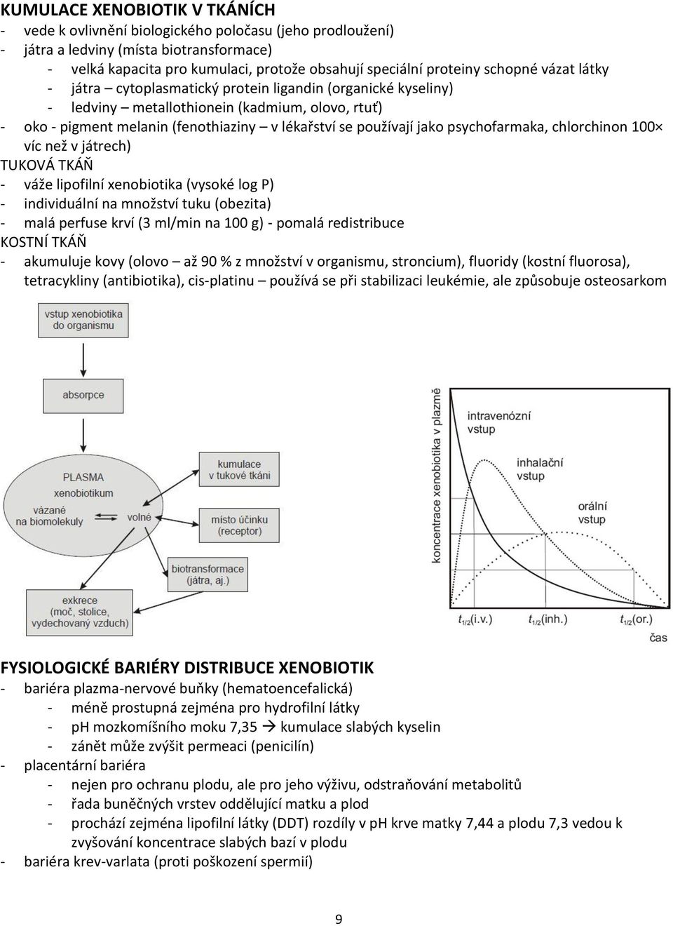 psychofarmaka, chlorchinon 100 víc než v játrech) TUKOVÁ TKÁŇ - váže lipofilní xenobiotika (vysoké log P) - individuální na množství tuku (obezita) - malá perfuse krví (3 ml/min na 100 g) - pomalá