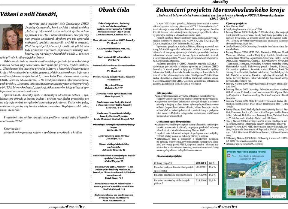 Již pět let vám tedy přinášíme informace, zajímavosti, novinky, rozhovory, tipy na výlety v Jeseníkách a okolí,... vše co se týká přírody, krajiny a jejich ochrany.