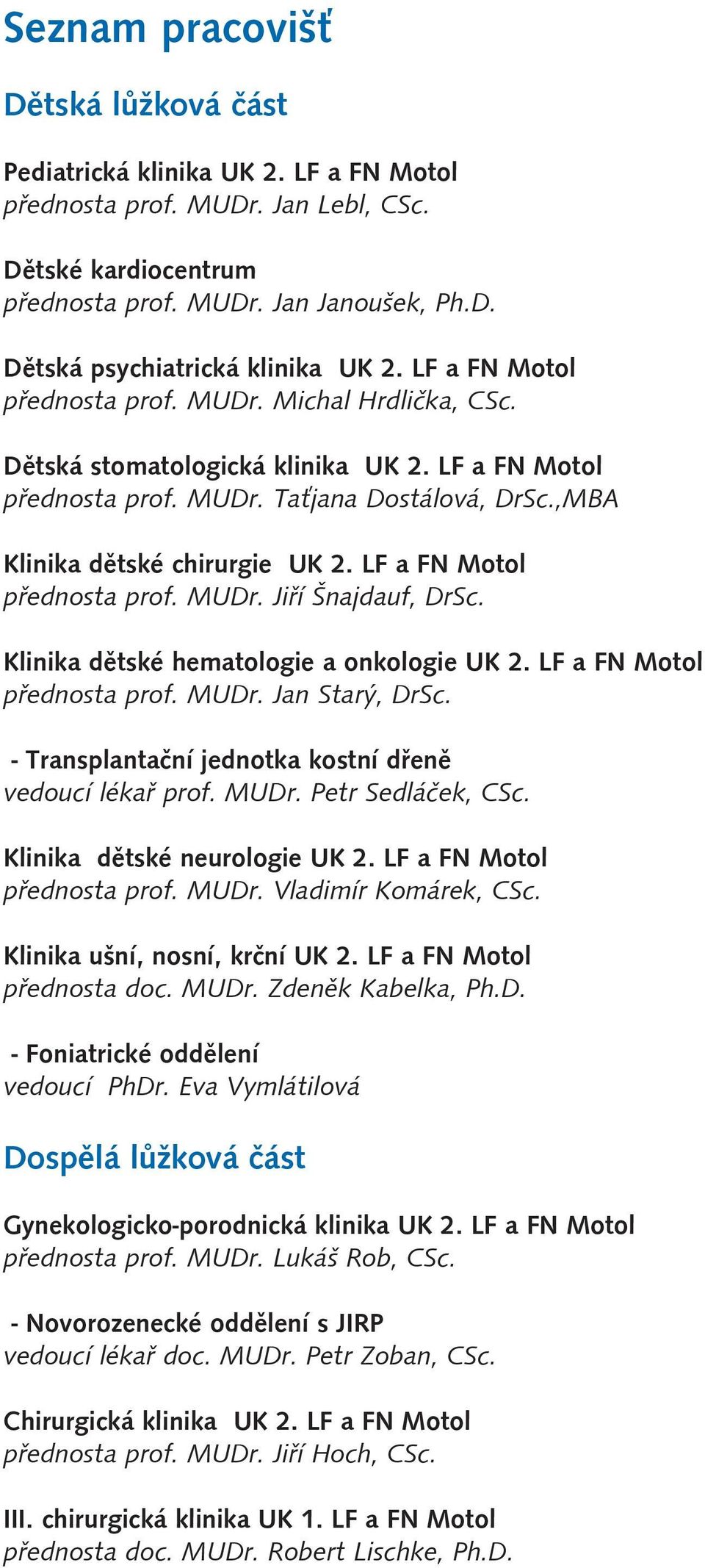 LF a FN Motol přednosta prof. MUDr. Jiří Šnajdauf, DrSc. Klinika dětské hematologie a onkologie UK 2. LF a FN Motol přednosta prof. MUDr. Jan Starý, DrSc.