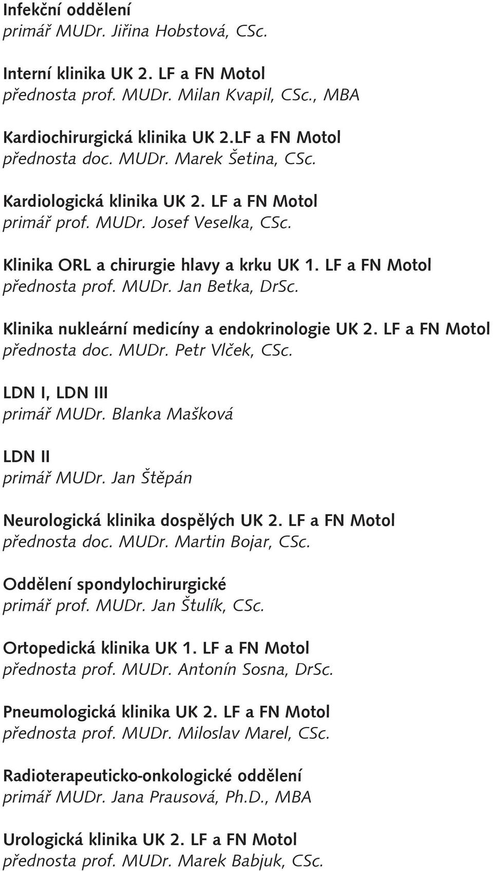 Klinika nukleární medicíny a endokrinologie UK 2. LF a FN Motol přednosta doc. MUDr. Petr Vlček, CSc. LDN I, LDN III primář MUDr. Blanka Mašková LDN II primář MUDr.