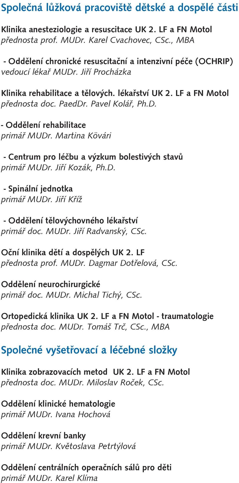 Pavel Kolář, Ph.D. - Oddělení rehabilitace primář MUDr. Martina Kövári - Centrum pro léčbu a výzkum bolestivých stavů primář MUDr. Jiří Kozák, Ph.D. - Spinální jednotka primář MUDr.