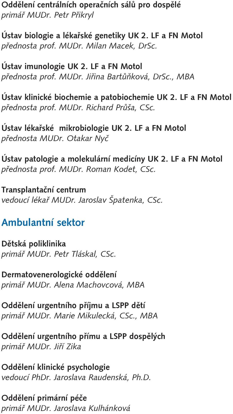 Ústav lékařské mikrobiologie UK 2. LF a FN Motol přednosta MUDr. Otakar Nyč Ústav patologie a molekulární medicíny UK 2. LF a FN Motol přednosta prof. MUDr. Roman Kodet, CSc.