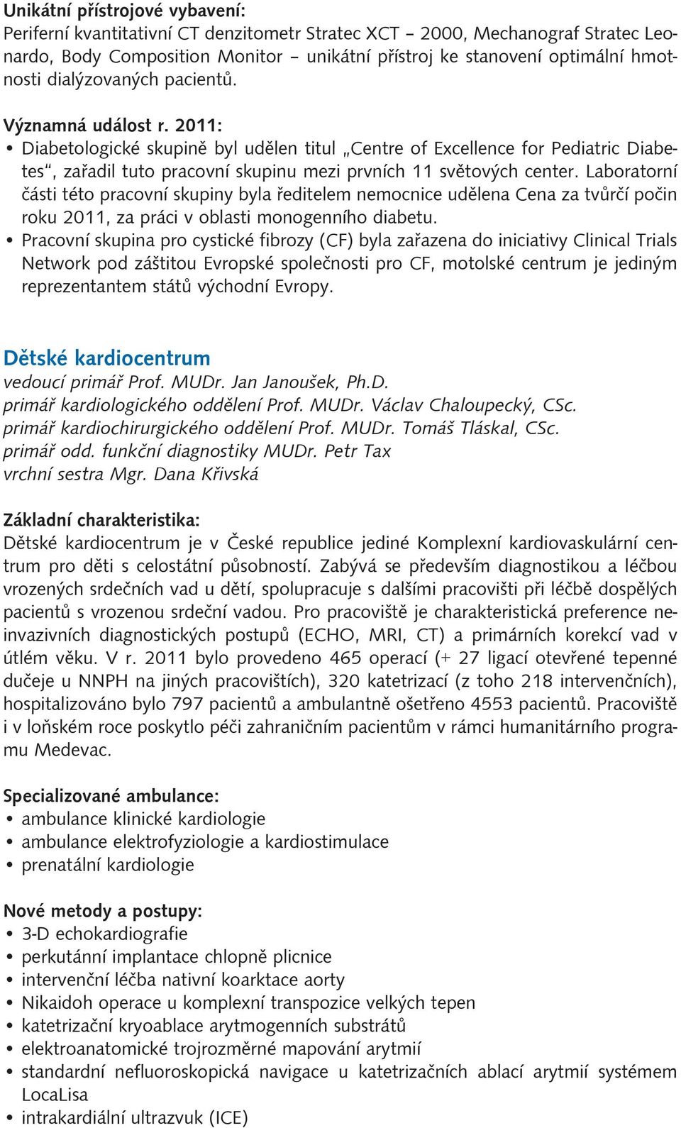 Laboratorní části této pracovní skupiny byla ředitelem nemocnice udělena Cena za tvůrčí počin roku 2011, za práci v oblasti monogenního diabetu.