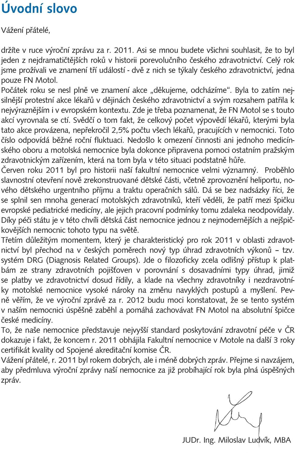 Byla to zatím nejsilnější protestní akce lékařů v dějinách českého zdravotnictví a svým rozsahem patřila k nejvýraznějším i v evropském kontextu.