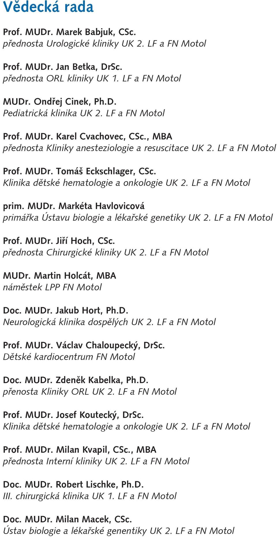 LF a FN Motol prim. MUDr. Markéta Havlovicová primářka Ústavu biologie a lékařské genetiky UK 2. LF a FN Motol Prof. MUDr. Jiří Hoch, CSc. přednosta Chirurgické kliniky UK 2. LF a FN Motol MUDr.