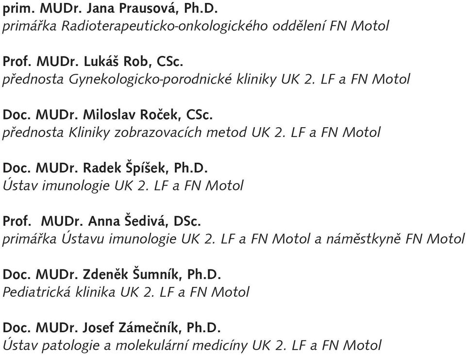 LF a FN Motol Doc. MUDr. Radek Špíšek, Ph.D. Ústav imunologie UK 2. LF a FN Motol Prof. MUDr. Anna Šedivá, DSc. primářka Ústavu imunologie UK 2.