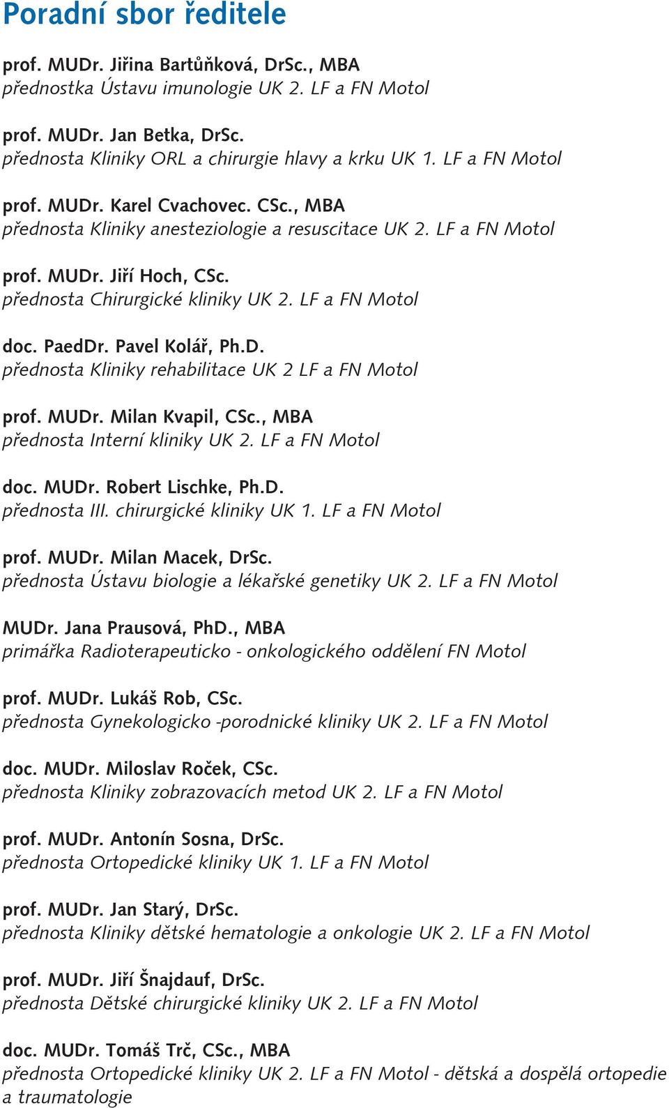 LF a FN Motol doc. PaedDr. Pavel Kolář, Ph.D. přednosta Kliniky rehabilitace UK 2 LF a FN Motol prof. MUDr. Milan Kvapil, CSc., MBA přednosta Interní kliniky UK 2. LF a FN Motol doc. MUDr. Robert Lischke, Ph.