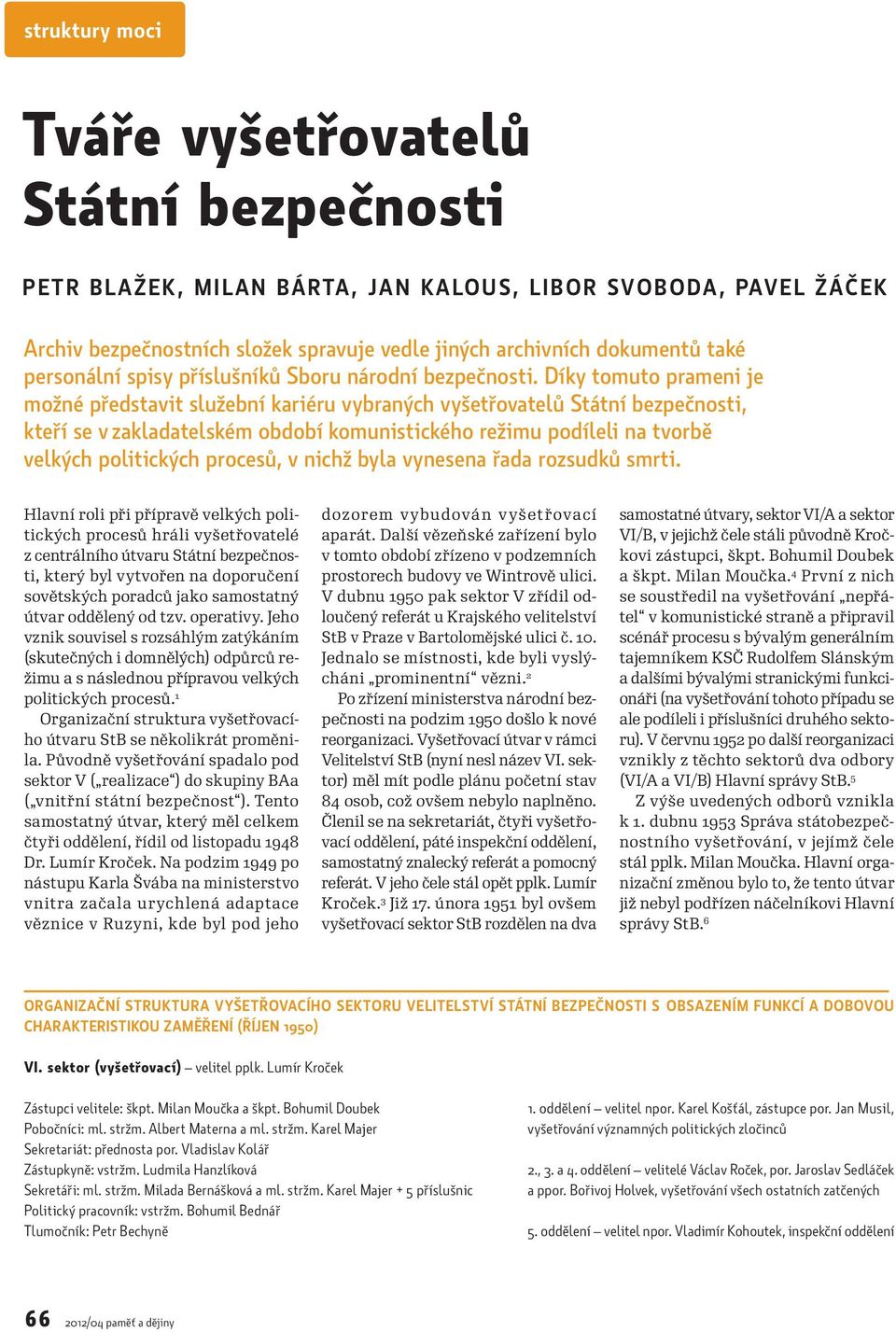 Díky tomuto prameni je možné představit služební kariéru vybraných vyšetřovatelů Státní bezpečnosti, kteří se v zakladatelském období komunistického režimu podíleli na tvorbě velkých politických