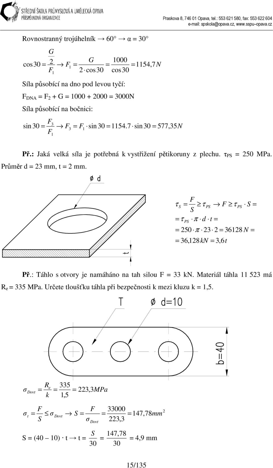 Průměr d mm, t mm. τ S τ PS τ S τ π d t PS 5 π 68 N 6,8 kn,6 t PS S Př.: Táhlo otvory je namáháno na tah ilou kn.