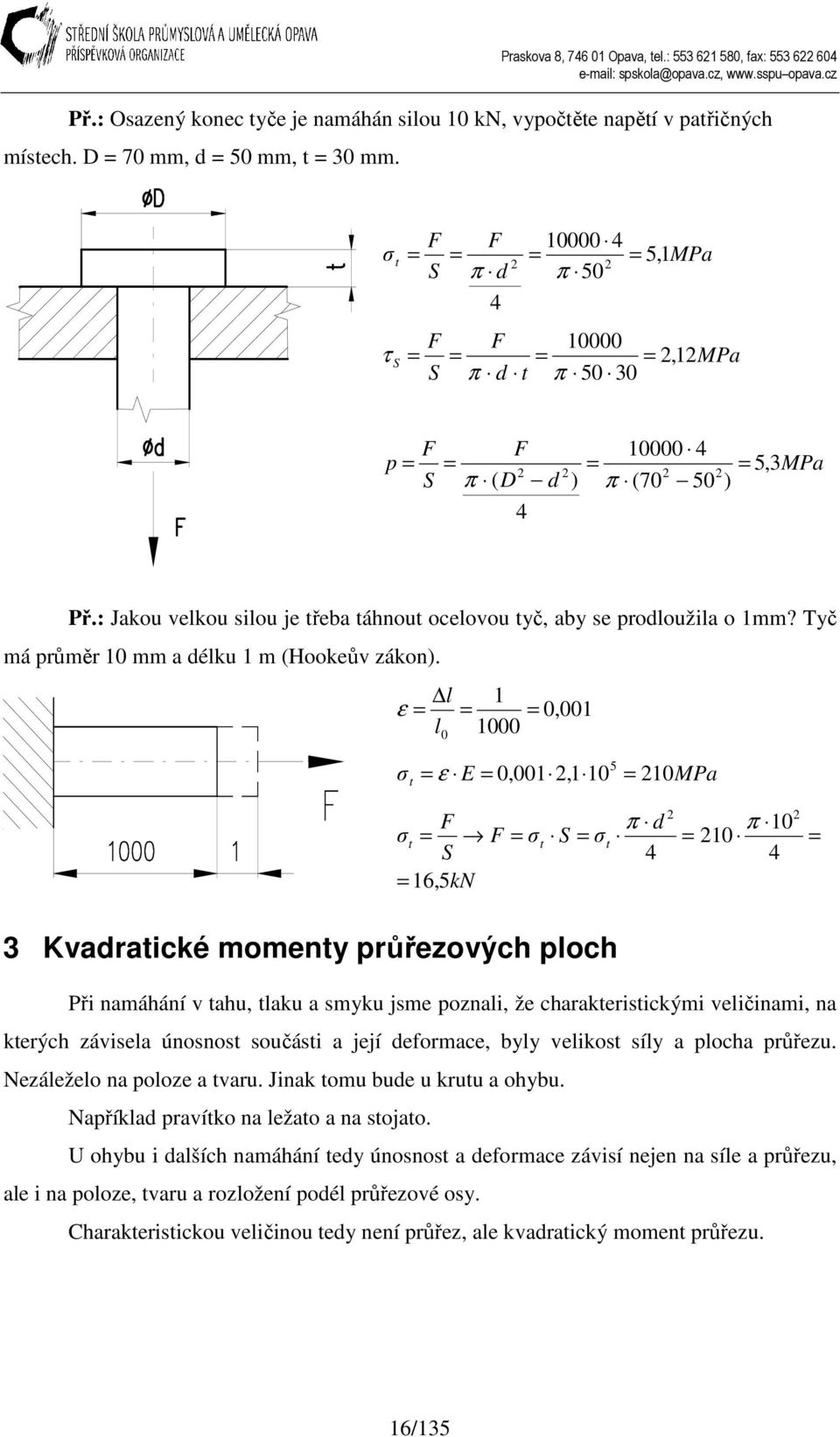 l ε l, t ε E,, 5 Pa t S 6,5kN t π d S t π Kvadratické momenty průřezových ploch Při namáhání v tahu, tlaku a myku jme poznali, že charakteritickými veličinami, na kterých záviela únonot oučáti a její