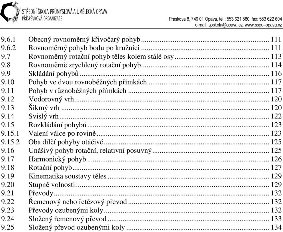 .. 9.5. Oba dílčí pohyby otáčivé... 5 9.6 Unášivý pohyb rotační, relativní pouvný... 5 9.7 Harmonický pohyb... 6 9.8 Rotační pohyb... 7 9.9 Kinematika outavy těle... 9 9. Stupně volnoti:... 9 9. Převody.