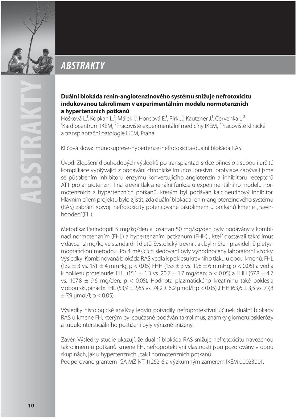 2 1Kardiocentrum IKEM, 2Pracoviště experimentální medicíny IKEM, 3Pracoviště klinické a transplantační patologie IKEM, Praha Klíčová slova: Imunosuprese-hypertenze-nefrotoxicita-duální blokáda RAS