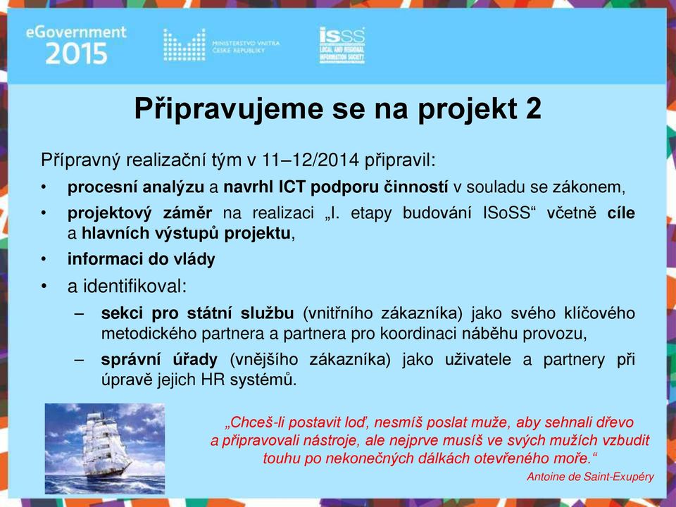 etapy budování ISoSS včetně cíle a hlavních výstupů projektu, informaci do vlády a identifikoval: sekci pro státní službu (vnitřního zákazníka) jako svého klíčového