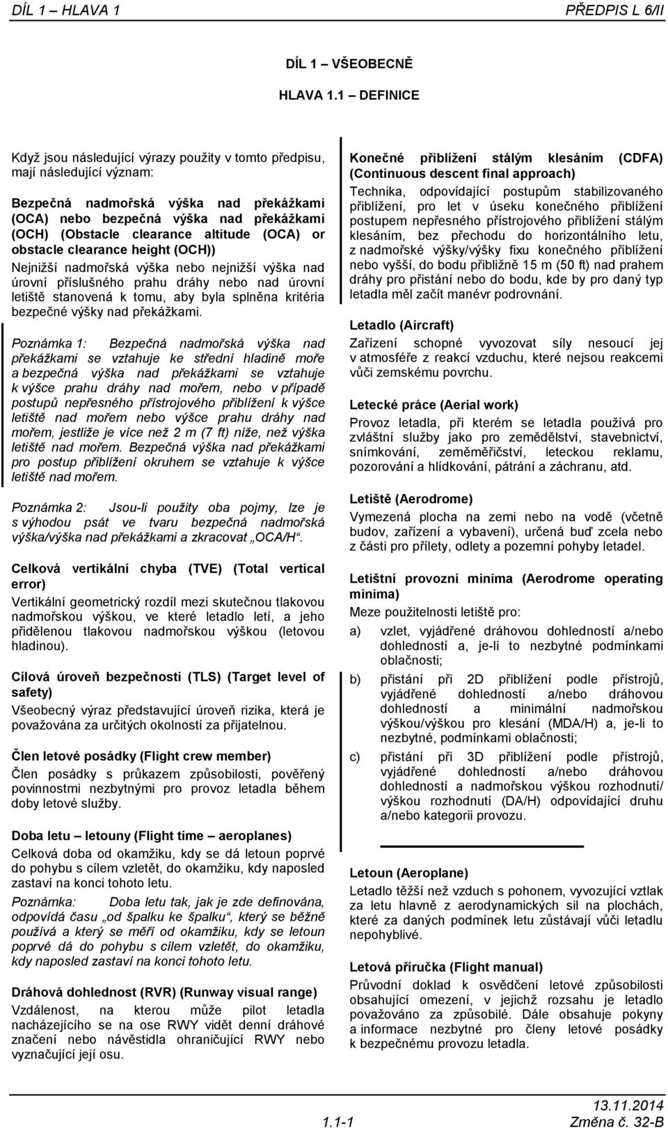 altitude (OCA) or obstacle clearance height (OCH)) Nejnižší nadmořská výška nebo nejnižší výška nad úrovní příslušného prahu dráhy nebo nad úrovní letiště stanovená k tomu, aby byla splněna kritéria