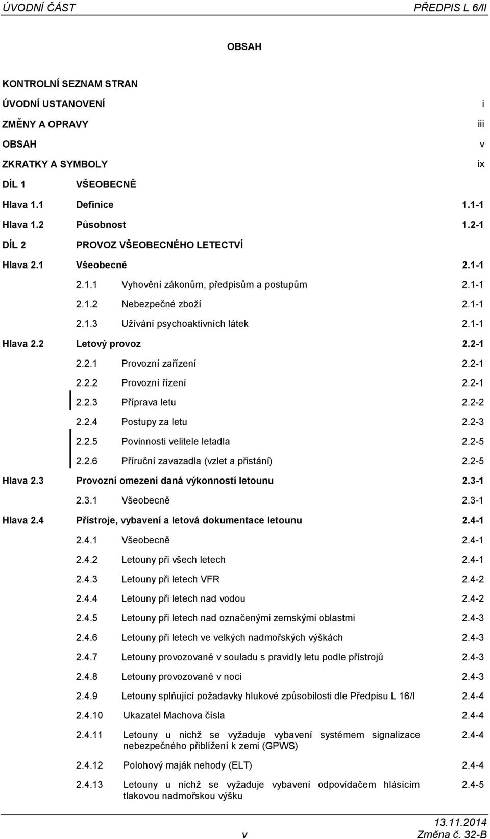 2 Letový provoz 2.2-1 2.2.1 Provozní zařízení 2.2-1 2.2.2 Provozní řízení 2.2-1 2.2.3 Příprava letu 2.2-2 2.2.4 Postupy za letu 2.2-3 2.2.5 Povinnosti velitele letadla 2.2-5 2.2.6 Příruční zavazadla (vzlet a přistání) 2.