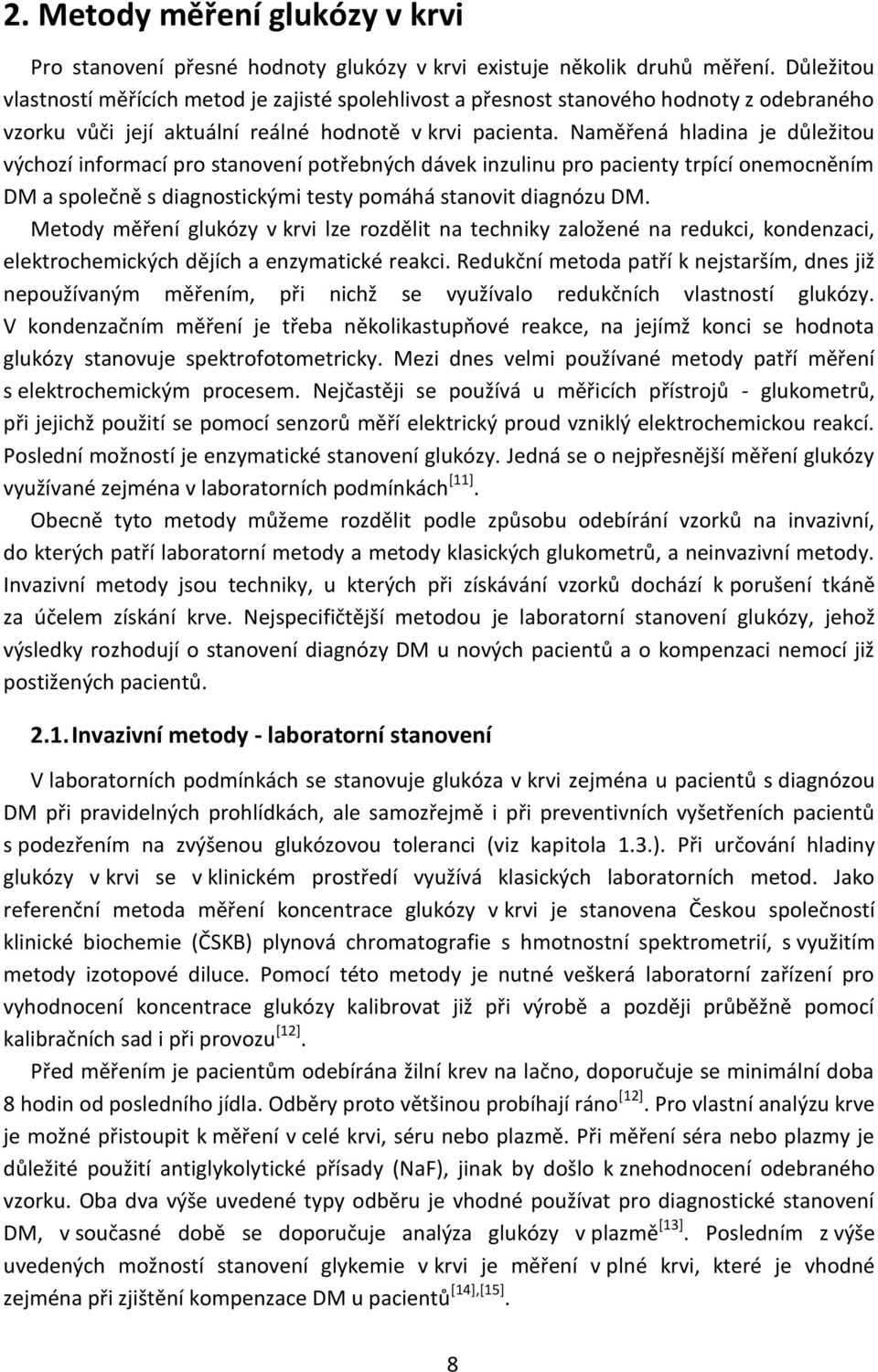 Naměřená hladina je důležitou výchozí informací pro stanovení potřebných dávek inzulinu pro pacienty trpící onemocněním DM a společně s diagnostickými testy pomáhá stanovit diagnózu DM.