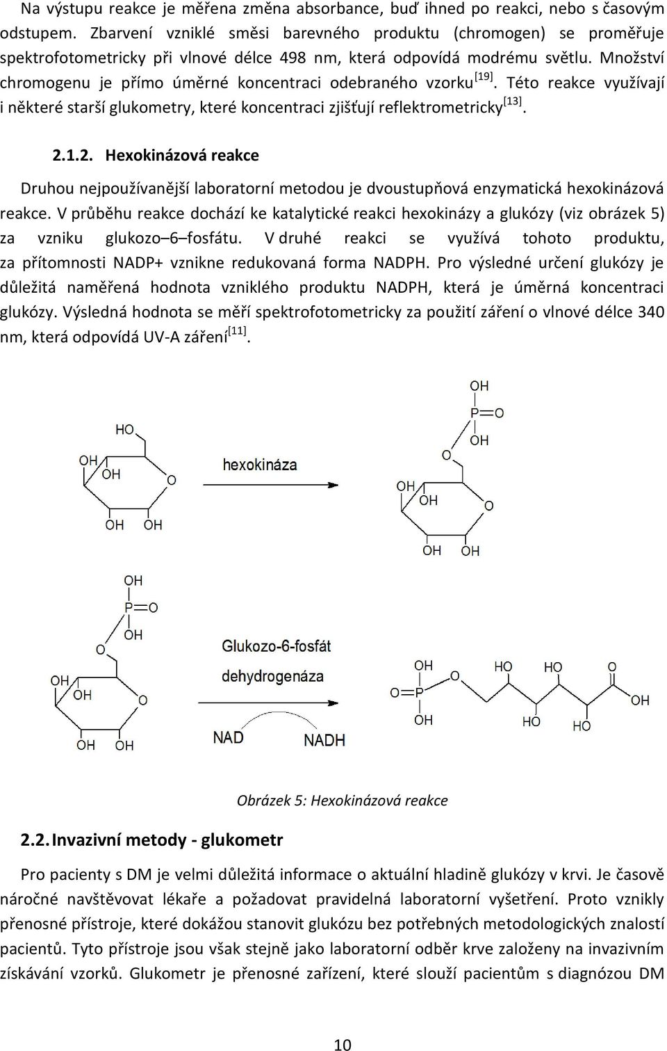 Množství chromogenu je přímo úměrné koncentraci odebraného vzorku [19]. Této reakce využívají i některé starší glukometry, které koncentraci zjišťují reflektrometricky [13]. 2.