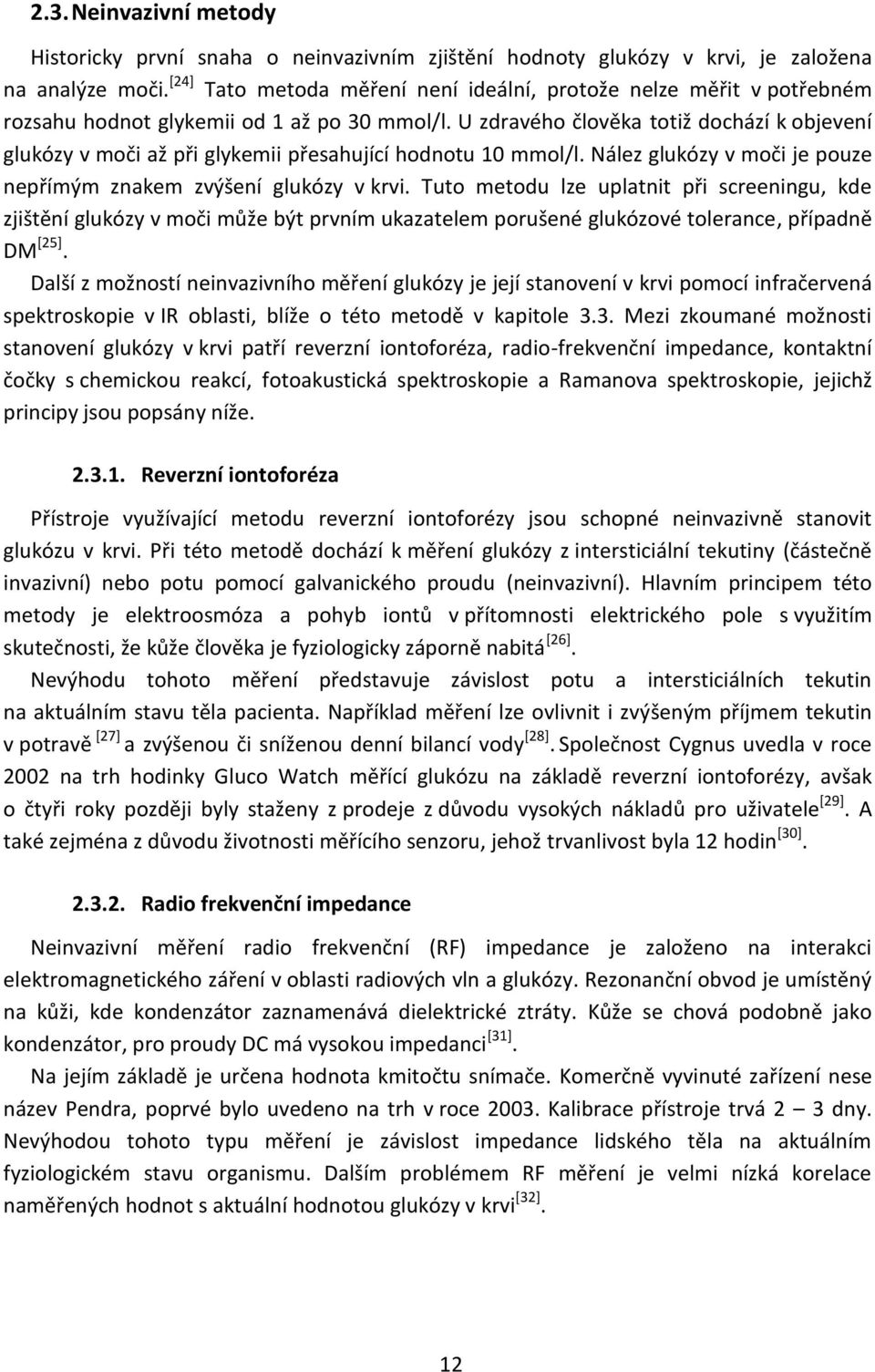 U zdravého člověka totiž dochází k objevení glukózy v moči až při glykemii přesahující hodnotu 10 mmol/l. Nález glukózy v moči je pouze nepřímým znakem zvýšení glukózy v krvi.