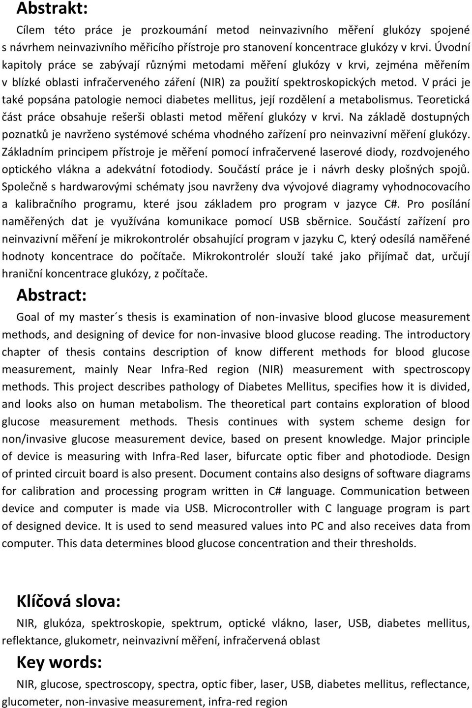 V práci je také popsána patologie nemoci diabetes mellitus, její rozdělení a metabolismus. Teoretická část práce obsahuje rešerši oblasti metod měření glukózy v krvi.