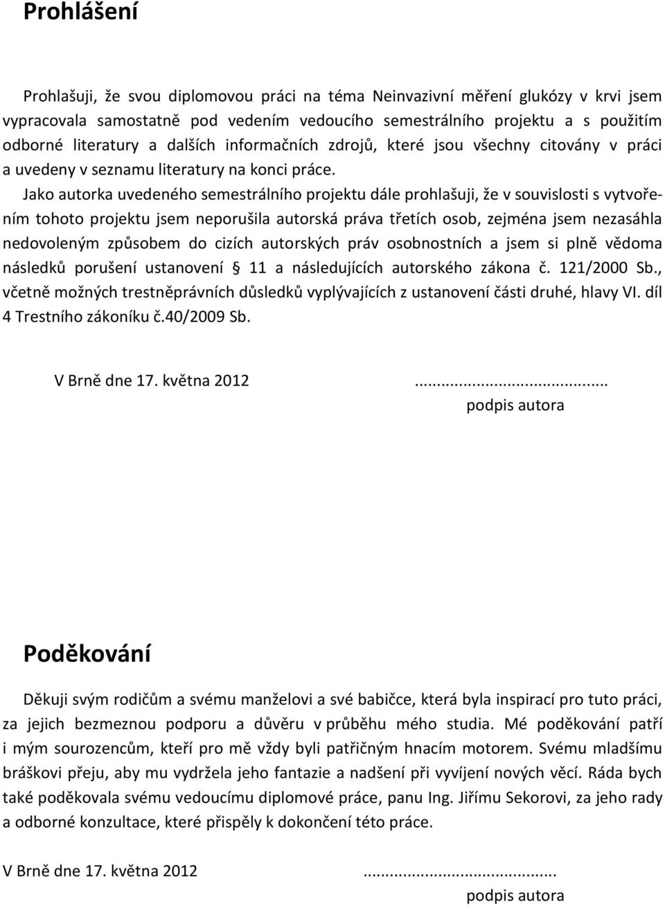 Jako autorka uvedeného semestrálního projektu dále prohlašuji, že v souvislosti s vytvořením tohoto projektu jsem neporušila autorská práva třetích osob, zejména jsem nezasáhla nedovoleným způsobem