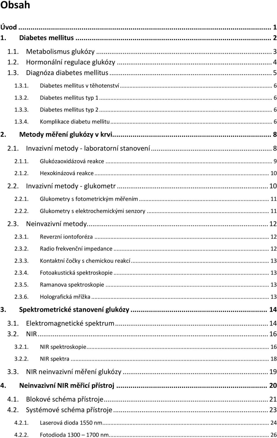 .. 9 2.1.2. Hexokinázová reakce... 10 2.2. Invazivní metody - glukometr... 10 2.2.1. Glukometry s fotometrickým měřením... 11 2.2.2. Glukometry s elektrochemickými senzory... 11 2.3.