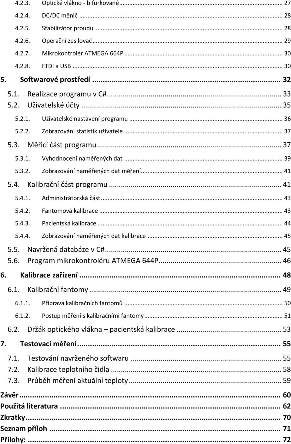 .. 37 5.3.1. Vyhodnocení naměřených dat... 39 5.3.2. Zobrazování naměřených dat měření... 41 5.4. Kalibrační část programu... 41 5.4.1. Administrátorská část... 43 5.4.2. Fantomová kalibrace... 43 5.4.3. Pacientská kalibrace.