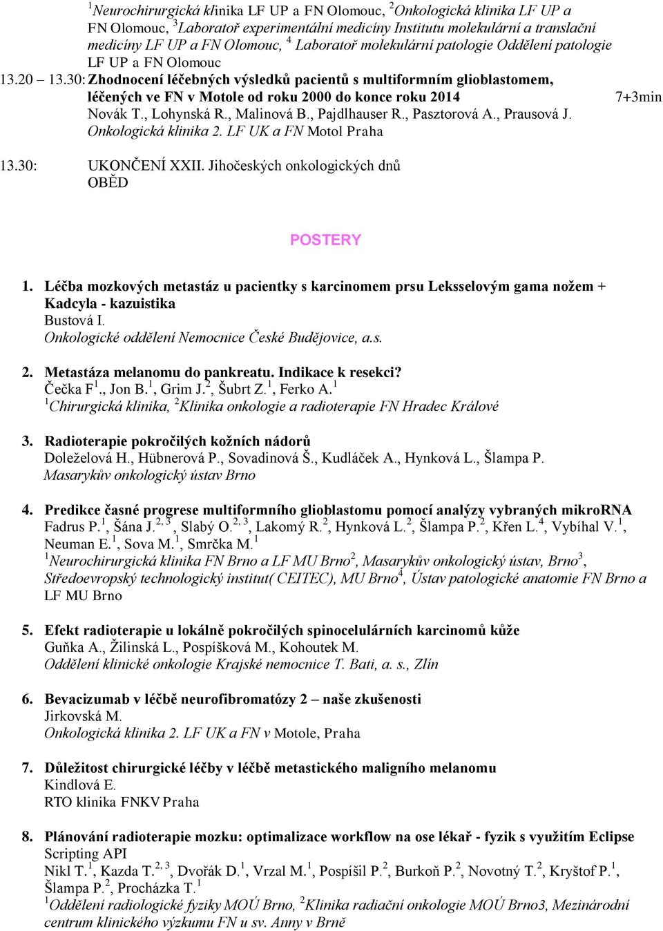 30: Zhodnocení léčebných výsledků pacientů s multiformním glioblastomem, léčených ve FN v Motole od roku 2000 do konce roku 2014 Novák T., Lohynská R., Malinová B., Pajdlhauser R., Pasztorová A.