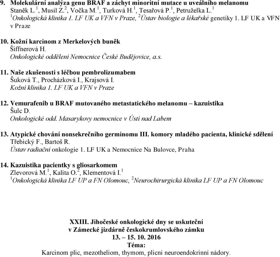 Naše zkušenosti s léčbou pembrolizumabem Šuková T., Procházková I., Krajsová I. Kožní klinika 1. LF UK a VFN v Praze 12. Vemurafenib u BRAF mutovaného metastatického melanomu kazuistika Šulc D.