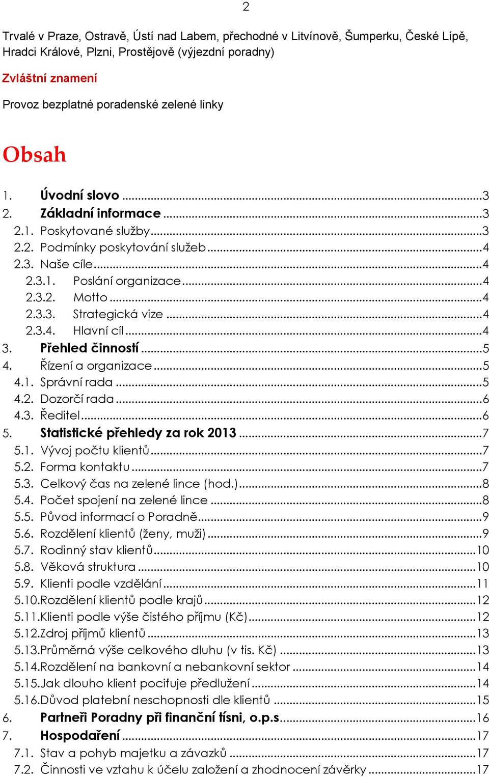 ..4 2.3.4. Hlavní cíl...4 3. Přehled činností...5 4. Řízení a organizace...5 4.1. Správní rada...5 4.2. Dozorčí rada...6 4.3. Ředitel...6 5. Statistické přehledy za rok 2013...7 5.1. Vývoj počtu klientů.