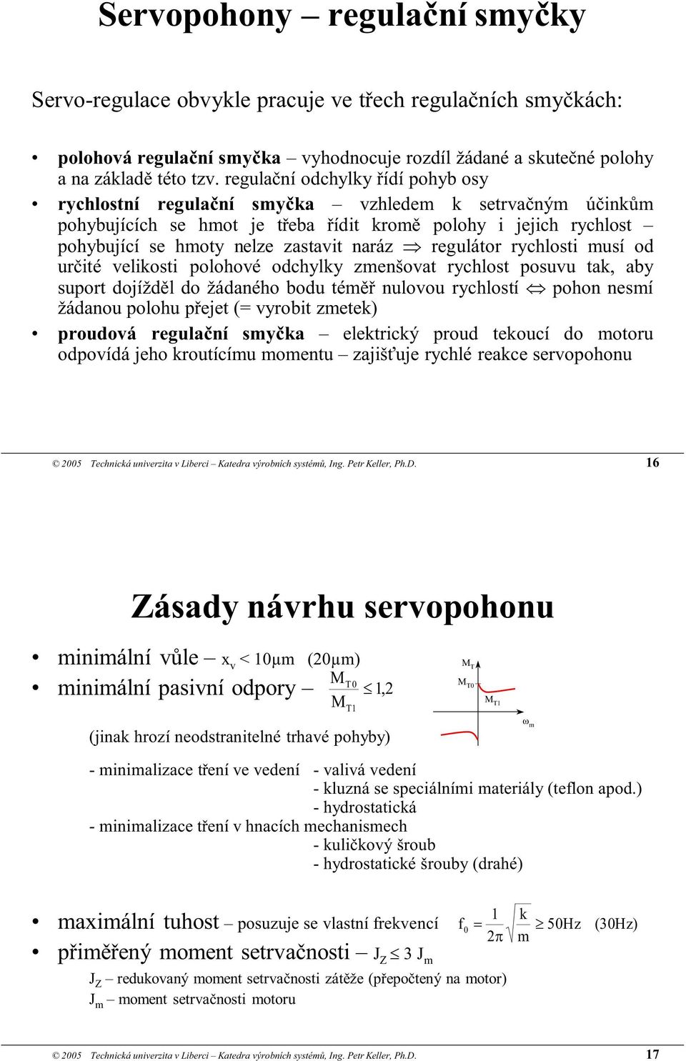 regulátor rychlosti musí od určité velikosti polohové odchylky zmenšovat rychlost posuvu tak, aby suport dojížděl do žádaného bodu téměř nulovou rychlostí pohon nesmí žádanou polohu přejet (= vyrobit