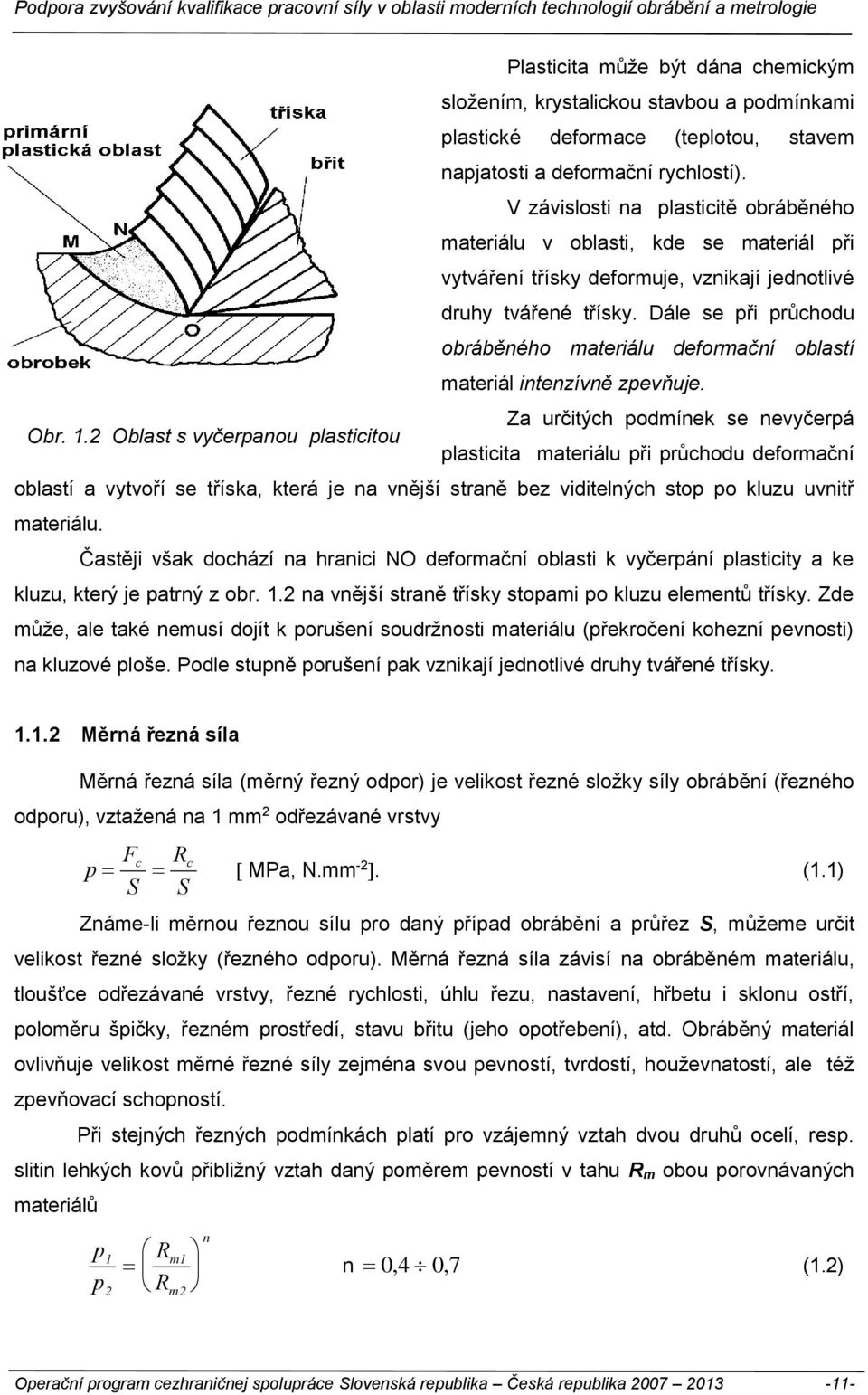 Dále se při průchodu obráběného materiálu deformační oblastí materiál intenzívně zpevňuje. Za určitých podmínek se nevyčerpá Obr. 1.